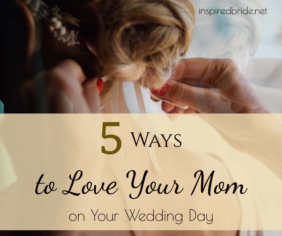 5 Ways to Love Your Mom on Your Wedding Day 11