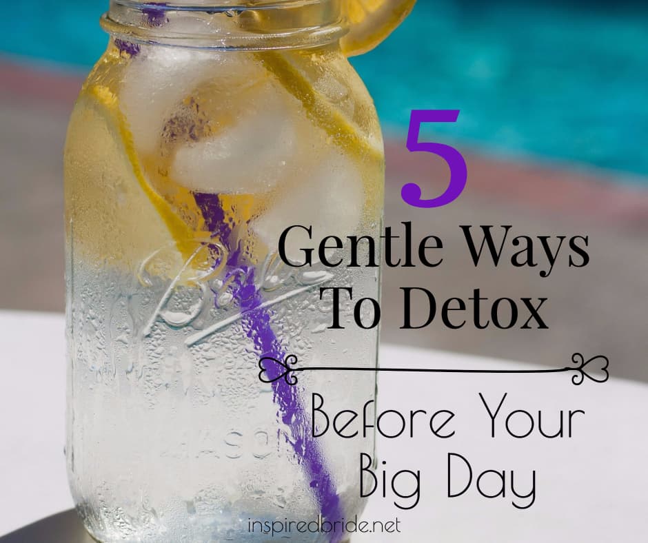 5 Gentle Ways To Detox Before Your Big Day Inspired Bride