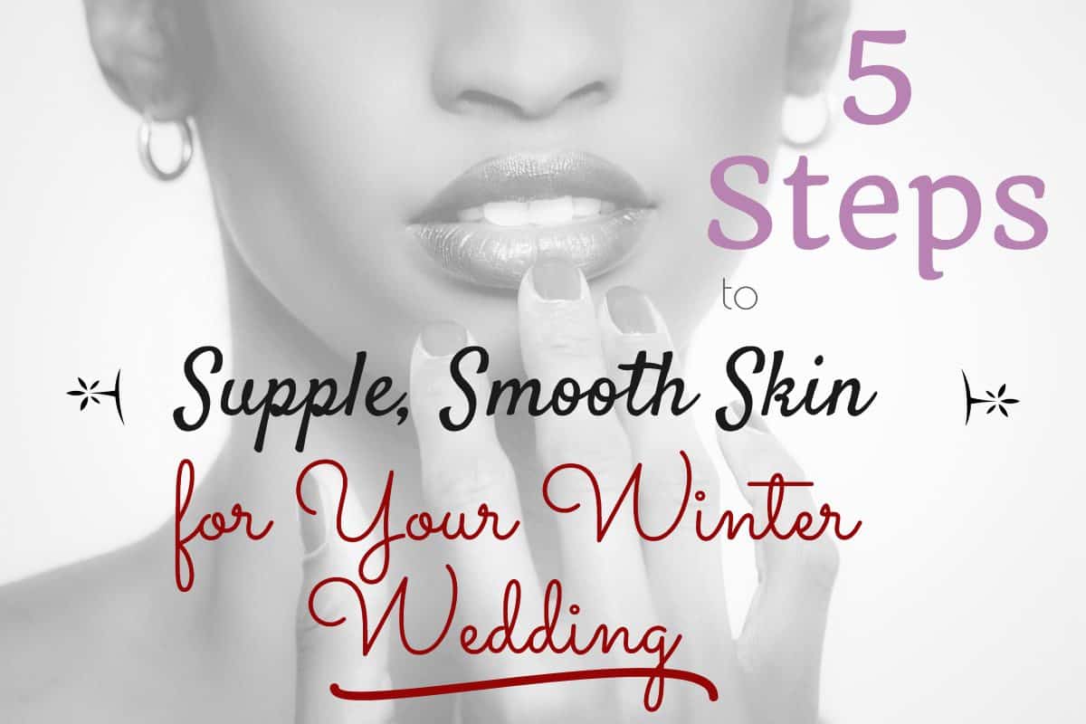 Supple, Smooth Skin for Your Winter Wedding in 5 Steps 17