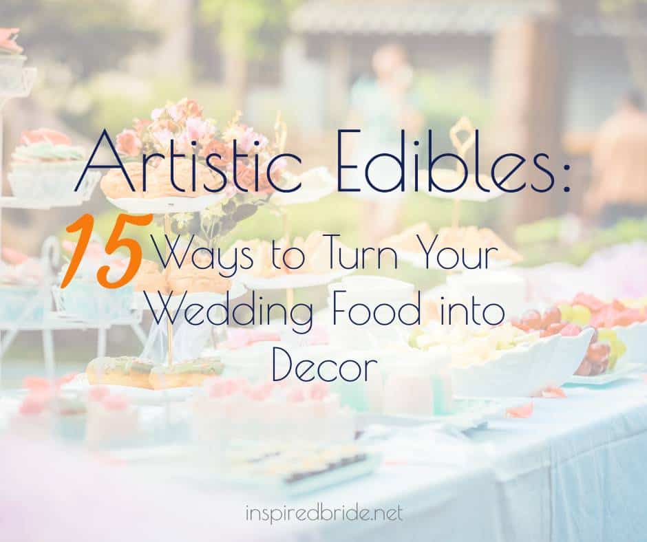 Artistic Edibles: 15 Ways to turn your Wedding Food into Decor 33