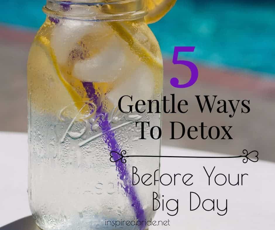 5 Gentle Ways To Detox Before Your Big Day
